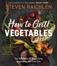Cover image for How to Grill Vegetables: The New Bible for Barbecuing Vegetables over Live Fire