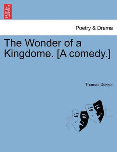 Cover image for The Wonder of a Kingdome. [A Comedy.]