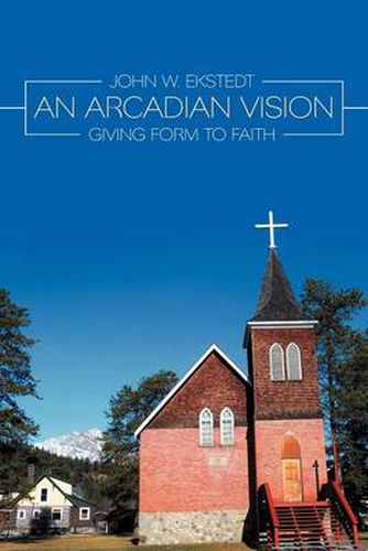 Cover image for An Arcadian Vision: Giving Form to Faith