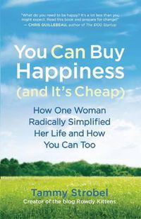 Cover image for You Can Buy Happiness (and it's Cheap): How One Woman Radically Simplified Her Life and How You Can Too