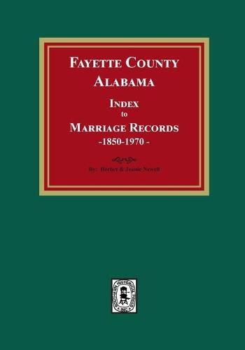 Fayette County, Alabama Index to Marriage Records, 1850-1970