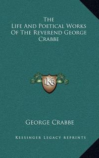 Cover image for The Life and Poetical Works of the Reverend George Crabbe