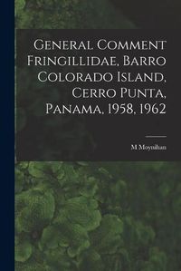 Cover image for General Comment Fringillidae, Barro Colorado Island, Cerro Punta, Panama, 1958, 1962