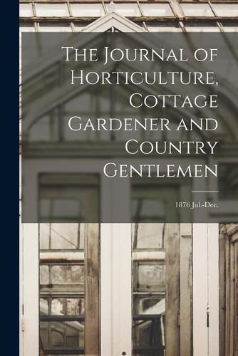 Cover image for The Journal of Horticulture, Cottage Gardener and Country Gentlemen; 1876 Jul.-Dec.