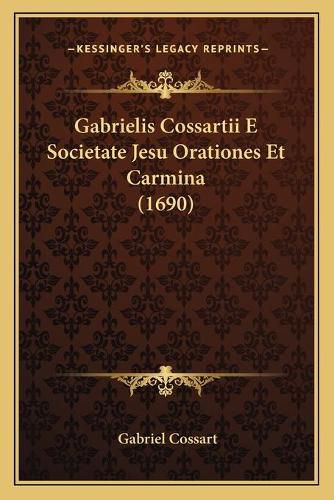 Cover image for Gabrielis Cossartii E Societate Jesu Orationes Et Carmina (1690)