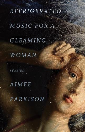 Cover image for Refrigerated Music for a Gleaming Woman: Stories