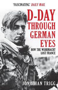 Cover image for D-Day Through German Eyes: How the Wehrmacht Lost France