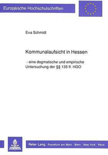 Cover image for Kommunalaufsicht in Hessen: Eine Dogmatische Und Empirische Untersuchung Der 135 Ff. Hgo