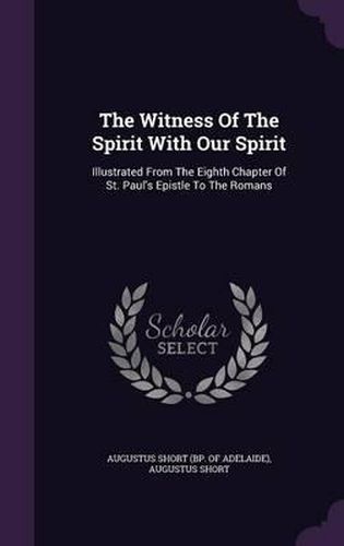 Cover image for The Witness of the Spirit with Our Spirit: Illustrated from the Eighth Chapter of St. Paul's Epistle to the Romans