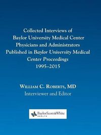 Cover image for Collected Interviews of Baylor University Medical Center Physicians and Administrators Published in Baylor University Medical Center Proceedings 1995-2015