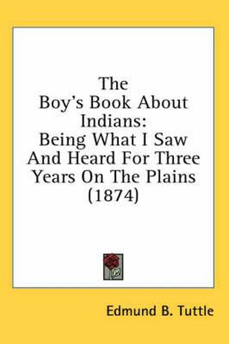 Cover image for The Boy's Book about Indians: Being What I Saw and Heard for Three Years on the Plains (1874)