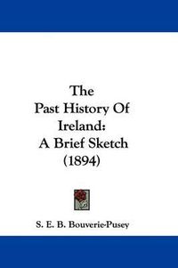 Cover image for The Past History of Ireland: A Brief Sketch (1894)