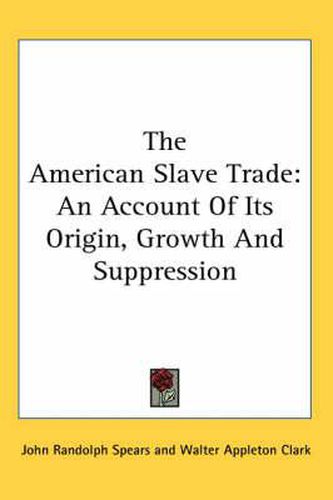 Cover image for The American Slave Trade: An Account of Its Origin, Growth and Suppression