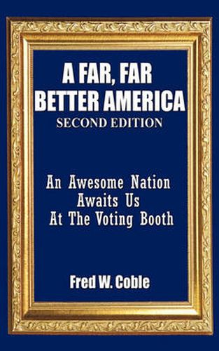 Cover image for A Far, Far Better America: An Awesome Nation Awaits Us At The Voting Booth