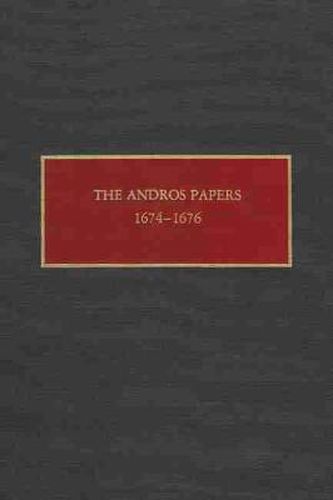 The Andros Papers, 1674-1676: Files of the Provincial Secretary of New York During the Administration of Sir Edmund Andros 1674-1680