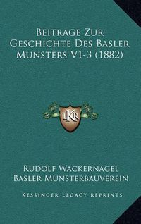 Cover image for Beitrage Zur Geschichte Des Basler Munsters V1-3 (1882)