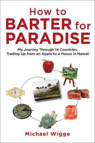 Cover image for How to Barter for Paradise: My Journey through 14 Countries, Trading Up from an Apple to a House in Hawaii