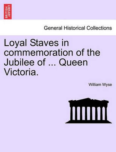 Cover image for Loyal Staves in Commemoration of the Jubilee of ... Queen Victoria.