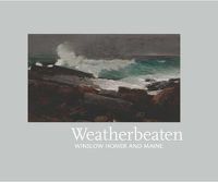 Cover image for Weatherbeaten: Winslow Homer and Maine