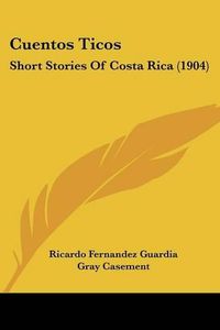 Cover image for Cuentos Ticos: Short Stories of Costa Rica (1904)