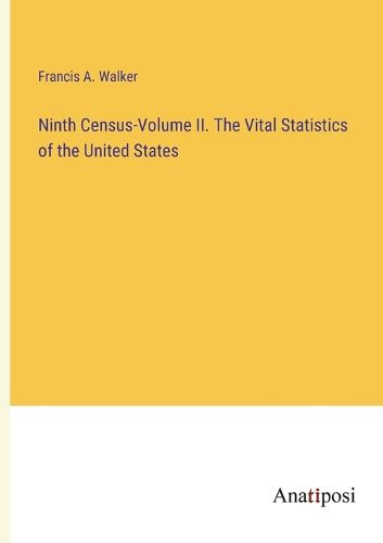 Cover image for Ninth Census-Volume II. The Vital Statistics of the United States