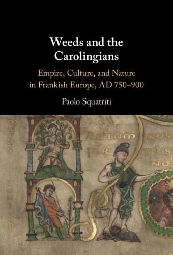 Cover image for Weeds and the Carolingians: Empire, Culture, and Nature in Frankish Europe, AD 750-900