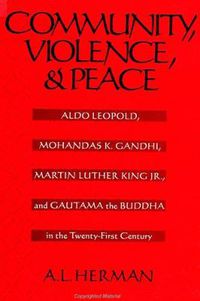 Cover image for Community, Violence, and Peace: Aldo Leopold, Mohandas K. Gandhi, Martin Luther King Jr., and Gautama the Buddha in the Twenty-First Century