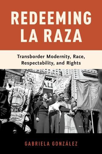 Cover image for Redeeming La Raza: Transborder Modernity, Race, Respectability, and Rights