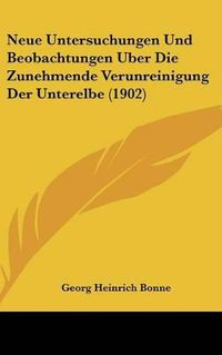 Cover image for Neue Untersuchungen Und Beobachtungen Uber Die Zunehmende Verunreinigung Der Unterelbe (1902)