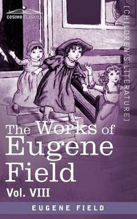 Cover image for The Works of Eugene Field Vol. VIII: The House, an Episode in the Lives of Reuben Baker, Astronomer, and of His Wife Alice