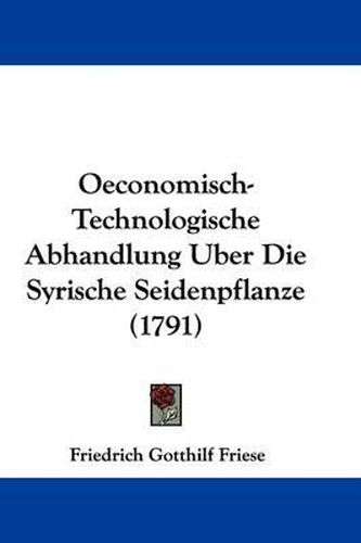 Cover image for Oeconomisch-Technologische Abhandlung Uber Die Syrische Seidenpflanze (1791)