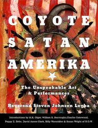 Cover image for Coyote Satan Amerika: The Unspeakable Art & Performances of Reverend Steven Johnson Leyba