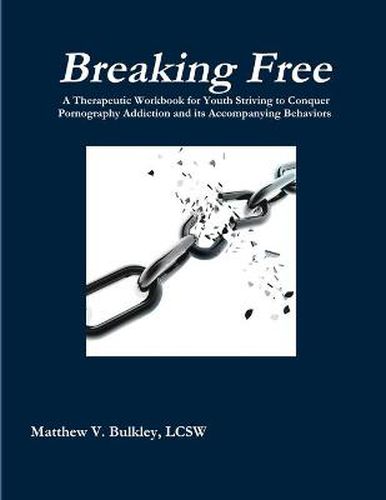 Cover image for Breaking Free: A Therapeutic Workbook for Youth Struggling with Pornography Addiction and Its Accompanying Behaviors