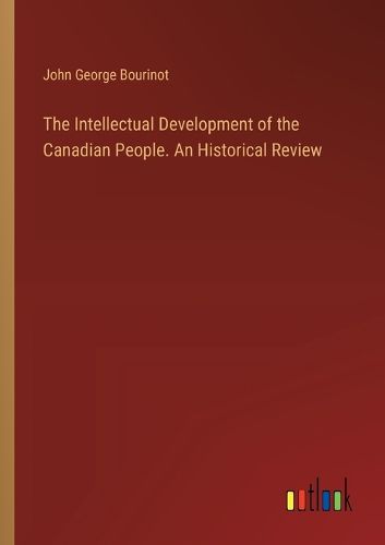 Cover image for The Intellectual Development of the Canadian People. An Historical Review