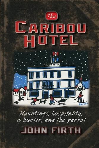 Cover image for The Caribou Hotel: Hauntings, hospitality, a hunter and the parrot