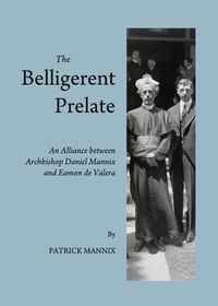 Cover image for The Belligerent Prelate: An Alliance between Archbishop Daniel Mannix and Eamon de Valera