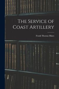 Cover image for The Service of Coast Artillery