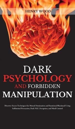 Cover image for Dark Psychology and Forbidden Manipulation: Discover Secret Techniques for Mental Domination and Emotional Blackmail Using Subliminal Persuasion, Dark NLP, Deception, and Mind Control