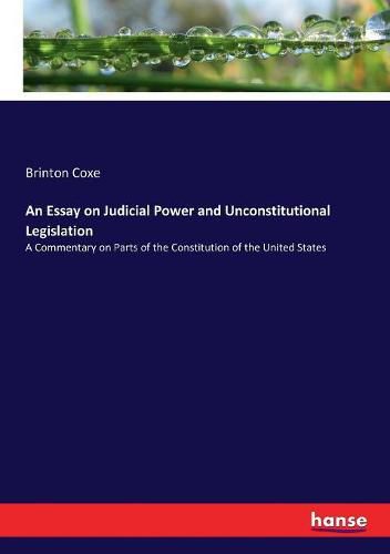 Cover image for An Essay on Judicial Power and Unconstitutional Legislation: A Commentary on Parts of the Constitution of the United States