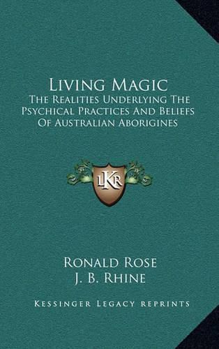 Living Magic: The Realities Underlying the Psychical Practices and Beliefs of Australian Aborigines