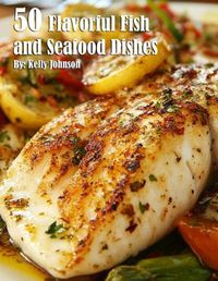 Cover image for 50 Flavorful Fish and Seafood Dishes