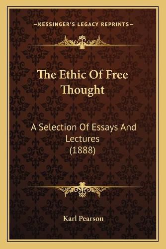 The Ethic of Free Thought: A Selection of Essays and Lectures (1888)