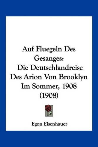 Cover image for Auf Fluegeln Des Gesanges: Die Deutschlandreise Des Arion Von Brooklyn Im Sommer, 1908 (1908)