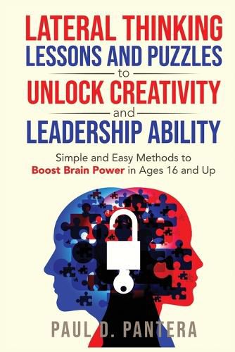 Cover image for Lateral Thinking Lessons and Puzzles to Unlock Creativity and Leadership Ability: Simple and Easy Methods to Boost Brain Power in Ages 16 and Up