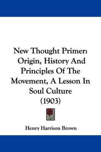 Cover image for New Thought Primer: Origin, History and Principles of the Movement, a Lesson in Soul Culture (1903)