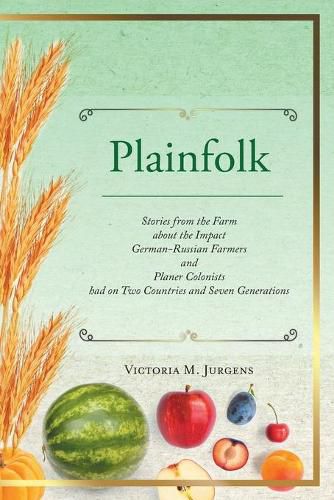 Cover image for Plainfolk: Stories from the Farm about the Impact German-Russian Farmers and Planer Colonists had on Two Countries and Seven Generations