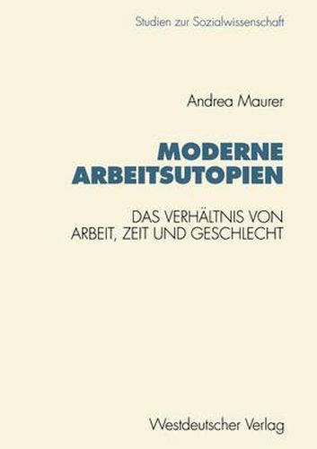 Moderne Arbeitsutopien: Das Verhaltnis Von Arbeit, Zeit Und Geschlecht