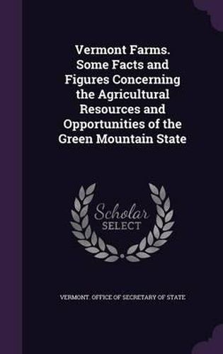 Cover image for Vermont Farms. Some Facts and Figures Concerning the Agricultural Resources and Opportunities of the Green Mountain State
