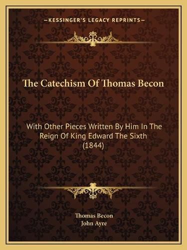 Cover image for The Catechism of Thomas Becon: With Other Pieces Written by Him in the Reign of King Edward the Sixth (1844)