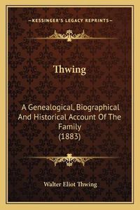 Cover image for Thwing: A Genealogical, Biographical and Historical Account of the Family (1883)